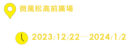 地點：微風松高 松高路大門戶外廣場 / 時間：2023/12/22—2024/1/2 11:00—20:00