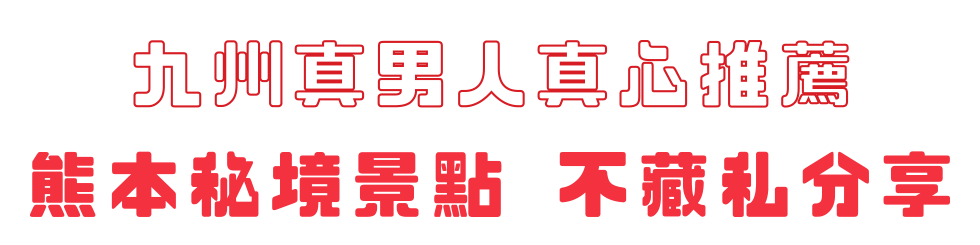 九州真男人真心推薦-熊本秘境景點 不藏私分享