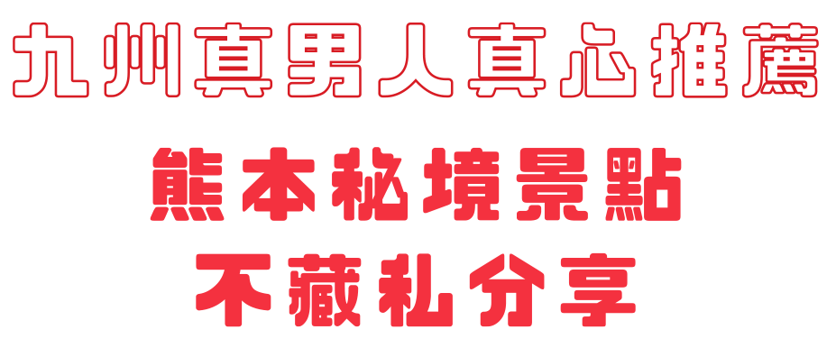 九州真男人真心推薦-熊本秘境景點 不藏私分享