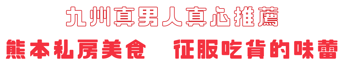 九州真男人真時推薦-熊本私房美食 征服吃貨的味蕾