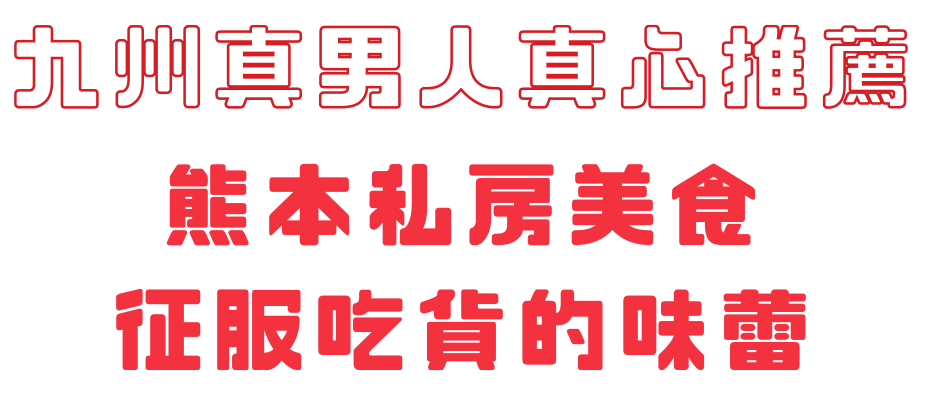 九州真男人真時推薦-熊本私房美食 征服吃貨的味蕾