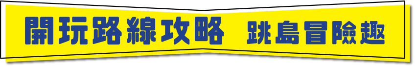 開玩路線攻略 跳島冒險趣